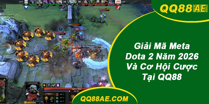 Cược Esports QQ88: Bắt Bài Meta LOL, Dota2 Năm 2026 7 Meta Dota 2 QQ88n Năm 2026